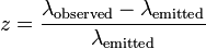 z = \frac{\lambda_{\mathrm{observed}} - \lambda_{\mathrm{emitted}}}{\lambda_{\mathrm{emitted}}}