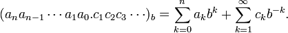 
(a_na_{n-1}\cdots a_1a_0.c_1 c_2 c_3\cdots)_b = 
\sum_{k=0}^n a_kb^k + \sum_{k=1}^\infty c_kb^{-k}.
