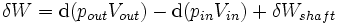 \delta W=\mathrm{d}(p_{out}V_{out})-\mathrm{d}(p_{in}V_{in})+\delta W_{shaft}\,