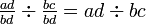 \textstyle{\frac {ad}{bd} \div \frac {bc}{bd} = ad \div bc}