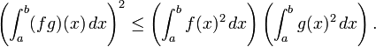 \left( \int_a^b (fg)(x) \, dx \right)^2 \leq \left( \int_a^b f(x)^2 \, dx \right) \left( \int_a^b g(x)^2 \, dx \right). 