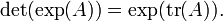 \det(\exp(A)) = \exp(\operatorname{tr}(A)).