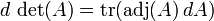 d \,\det(A) = \operatorname{tr}(\operatorname{adj}(A) \,dA)