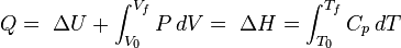 Q = \ \Delta U + \int_{V_0}^{V_f}P\,dV = \ \Delta H = \int_{T_0}^{T_f}C_p\,dT \,\!