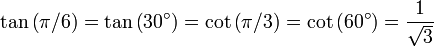 \tan \left(\pi / 6 \right) = \tan \left(30^\circ\right) = \cot \left(\pi / 3 \right) = \cot \left(60^\circ\right) = {1 \over \sqrt3}