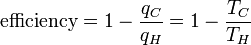 
\textrm{efficiency} = 1 - \frac{q_C}{q_H} = 1 - \frac{T_C}{T_H}
