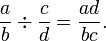 \frac{a}{b} \div \frac{c}{d} = \frac{ad}{bc}.