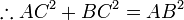 \therefore {AC}^{2} + {BC}^{2} = {AB}^{2}