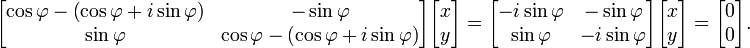  \begin{bmatrix} \cos \varphi - \left (\cos \varphi + i \sin \varphi \right ) & -\sin \varphi \\ \sin \varphi & \cos \varphi - \left (\cos \varphi + i \sin \varphi \right ) \end{bmatrix} \begin{bmatrix} x \\ y \end{bmatrix} = \begin{bmatrix} - i \sin \varphi & -\sin \varphi \\ \sin \varphi & - i \sin \varphi \end{bmatrix} \begin{bmatrix} x \\ y \end{bmatrix} = \begin{bmatrix} 0 \\ 0 \end{bmatrix}.