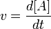 v= \frac{d[A]}{dt}