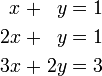 \begin{alignat}{7}
 x &&\; + \;&& y &&\; = \;&& 1 & \\
2x &&\; + \;&& y &&\; = \;&& 1 & \\
3x &&\; + \;&& 2y &&\; = \;&& 3 &
\end{alignat}