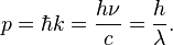 p=\hbar k=\frac{h\nu}{c}=\frac{h}{\lambda}.