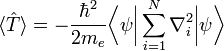 \langle\hat{T}\rangle = -\frac{\hbar^2}{2 m_e}\bigg\langle\psi \bigg\vert \sum_{i=1}^N \nabla^2_i \bigg\vert \psi \bigg\rangle