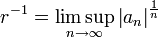 r^{-1}=\limsup_{n\to\infty} \left|a_n\right|^{\frac{1}{n}}