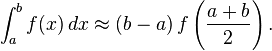 \int_a^b f(x)\,dx \approx (b-a) \, f\left(\frac{a+b}{2}\right).