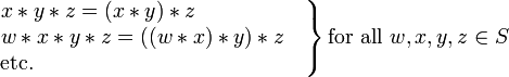 

\left.
\begin{matrix}
x*y*z=(x*y)*z\qquad\qquad\quad\,
\\
w*x*y*z=((w*x)*y)*z\quad
\\
\mbox{etc.}\qquad\qquad\qquad\qquad\qquad\qquad\ \ \,
\end{matrix}
\right\}
\mbox{for all }w,x,y,z\in S
