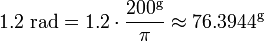 1.2 \mbox{ rad} = 1.2 \cdot \frac {200^{\rm g}} {\pi} \approx 76.3944^{\rm g}