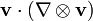 \mathbf{v} \cdot (\nabla \otimes \mathbf{v})