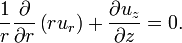 
\frac{1}{r}\frac{\partial}{\partial r}\left(r u_r\right) + \frac{\partial u_z}{\partial z} = 0.