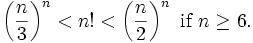 \left({n \over 3}\right)^n < n! < \left({n \over 2}\right)^n\ \mbox{if}\ n\geq 6.\,