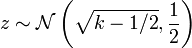  z\sim{\mathcal N}\left(\sqrt{k-1/2},
\frac{1}{2}\right)