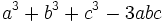 a^3+b^3+c^3-3abc\,\!