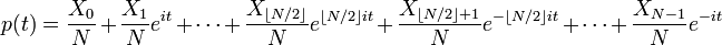 p(t) = \frac{X_0}{N} + \frac{X_1}{N} e^{it} + \cdots + \frac{X_{\lfloor N/2 \rfloor}}{N} e^{\lfloor N/2 \rfloor it} + \frac{X_{\lfloor N/2 \rfloor+1}}{N} e^{-\lfloor N/2 \rfloor it} + \cdots + \frac{X_{N-1}}{N} e^{-it}