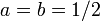 a = b = 1/2