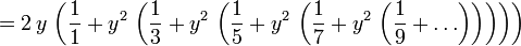 = 2\,y\, \left( \frac{1}{1} + y^{2} \, \left( \frac{1}{3} +  y^{2} \, \left( \frac{1}{5} + y^{2} \, \left( \frac{1}{7} + y^{2} \, \left( \frac{1}{9} + \ldots \right) \right) \right)\right) \right) 