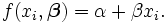 f(x_i,\boldsymbol \beta)=\alpha+\beta x_i.