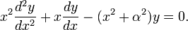 x^2 \frac{d^2 y}{dx^2} + x \frac{dy}{dx} - (x^2 + \alpha^2)y = 0.