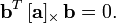  \mathbf{b}^{T} \, [\mathbf{a}]_{\times} \, \mathbf{b} = 0. 