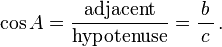 \cos A=\frac{\textrm{adjacent}}{\textrm{hypotenuse}}=\frac{b}{\,c\,}\,.