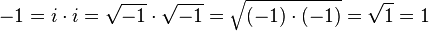 -1 = i \cdot i = \sqrt{-1} \cdot \sqrt{-1} = \sqrt{(-1) \cdot (-1)} = \sqrt{1} = 1