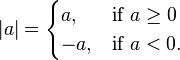 |a| = \begin{cases} a, & \mbox{if }  a \ge 0  \\ -a,  & \mbox{if } a < 0. \end{cases} 