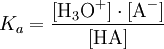 K_a = {[\mbox{H}_3\mbox{O}^+]\cdot[\mbox{A}^-] \over [\mbox{HA}]}