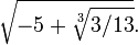 \sqrt{-5+\sqrt[3]{3 / 13}}.