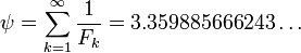 \psi = \sum_{k=1}^{\infty} \frac{1}{F_k} = 3.359885666243 \dots