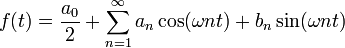 f(t) = {a_0 \over 2} + \sum_{n=1}^{\infty}{ a_n \cos ( \omega n t ) + b_n \sin ( \omega n t ) } 