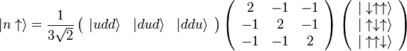 \vert n\uparrow \rangle = \frac 1{3\sqrt 2}\left(\begin{array}{ccc} \vert udd\rangle & \vert dud\rangle & \vert ddu\rangle \end{array}\right) \left(\begin{array}{ccc} 2 & -1 & -1\\ -1 & 2 & -1\\ -1 & -1 & 2 \end{array}\right) \left(\begin{array}{c} \vert\downarrow\uparrow\uparrow\rangle\\ \vert\uparrow\downarrow\uparrow\rangle\\ \vert\uparrow\uparrow\downarrow\rangle \end{array}\right)