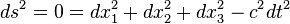  ds^2 = 0 = dx_1^2 + dx_2^2 + dx_3^2 - c^2 dt^2 