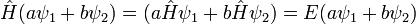 
\hat H (a\psi_1 + b \psi_2 ) = ( a \hat H \psi_1 + b \hat H \psi_2) = E (a \psi_1 + b\psi_2)
\,