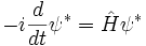 
- i{d\over dt} \psi^* =  \hat H \psi^*
\,