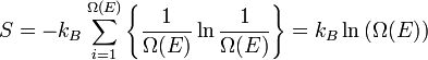 
S=-k_B\sum_{i=1}^{\Omega (E)} \left \{ {1\over{\Omega (E)}} \ln{1\over{\Omega (E)}}  \right \} =k_B\ln \left(\Omega (E) \right)
