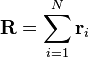 \mathbf{R} = \sum_{i=1}^{N} \mathbf r_i