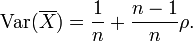 \operatorname{Var}(\overline{X}) = \frac {1} {n} + \frac {n-1} {n} \rho.