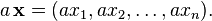 a\,\mathbf{x} = (a x_1, a x_2, \ldots, a x_n).