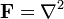 \bold{F} = \nabla^2