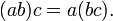 (ab)c = a(bc).