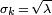 \scriptstyle\sigma_{k}\, =\, \sqrt{\lambda}